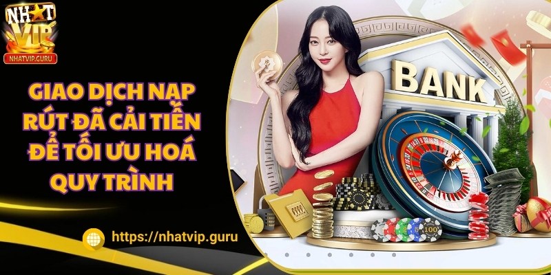 NHATVIP - App Game Bài Đổi Thưởng,Slotgame,Nổ Hũ Hàng Đầu 27 Giao dịch nạp rút tại NHATVIP đã cải tiến để tối ưu hoá quy trình