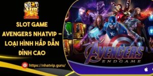 Slot Game Avengers NHATVIP - Loại Hình Hấp Dẫn Đỉnh Cao