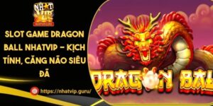 Slot Game Dragon Ball NHATVIP - Kịch Tính, Căng Não Siêu Đã